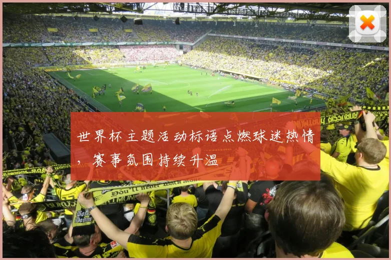 世界杯主题活动标语点燃球迷热情，赛事氛围持续升温